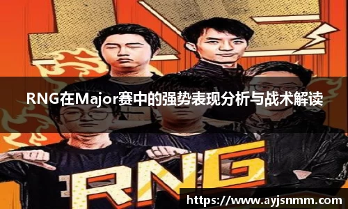 RNG在Major赛中的强势表现分析与战术解读